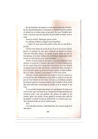 M-am dezbrăcat de haină şi mi-am ridicat mânecile tricoului,
iar el a dat primul pumn. 1l-am parat. A repetat mişcarea, pentru
că idiotul nu se învăţa minte, şi am parat din nou. Plonjând spre
mine, a încercat una din mişcările lui previzibile de luptă corp la
corp.
Pumn în rinichi. Palmă grea peste ureche.
S-a clătinat, arătând cu degetul spre Jacqueline.
— Căţea! Te crezi prea bună pentru mine, dar nu eşti decât o
ştoarfă.
Calmul meu atârna de un fir de păr. El ar fi vrut să mi-1 pierd,
pentru că oamenii nu mai sunt conştienţi de faptele lor atunci
când dau frâu liber mâniei. Fac greşeli stupide, fatale, pe care nu
intenţionau să le facă. Trebuia să-mi înfrânez mânia până când
aveam să-l dezorientez şi să-l pun la pământ.
Când a încercat iarăşi să mă apuce, i-am prins braţul şi i l-am
răsucit, cu scopul de a i-1disloca din umăr. S-a întors odată cu el şi
nu am reuşit chiar să i-1 smulg din încheietură, dar l-am nimerit
cu primul pumn în faţă, zdrobindu-i satisfăcător falca. Imediat ce
şi-a îndreptat capul, a primit încă unul, în gură. A clipit, holbân-
du-se la mine, căutând o zonă expusă. N-avea nicio şansă.
înfuriat, a răcnit suficient de tare pentru a trezi tot cartierul şi
s-a repezit la mine. Prăbuşindu-ne pe asfalt, a reuşit să-mi dea doi
pumni buni înainte să mă rotesc, să-l apuc şi să folosesc propria
lui mişcare pentru a-1 arunca drept în cap. E uimitor cât de mulţi
ţipi sunt mult prea concentraţi pe pumni ca să se aştepte la aşa
ceva.
N-am pierdut timpul admirându-mi capodopera. în timp ce el
scutura din cap, încercând să şi-l limpezească după aterizarea pe
creştetul ţestei, i-am pus piedică, din păcate, pe iarbă, nu pe
ciment, apoi l-am pocnit. M-am gândit la teroarea din ochii lui
Jacqueline. La părul ei prins în pumnul lui. La numele meu, Lati-
don, ultimul cuvânt pe care îl rostise mama.
Poc!
I-am mai dat un pumn. Unul după altul. Şi n-aveam de gând să
mă opresc.
349
 