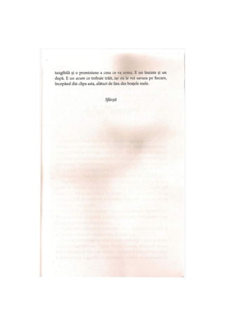 tangibilă şi o promisiune a ceea ce va urma. E un înainte şi un
după. E un acum ce trebuie trăit, iar eu le voi savura pe fiecare,
începând din clipa asta, alături de fata din braţele mele.
Sfârşit
 