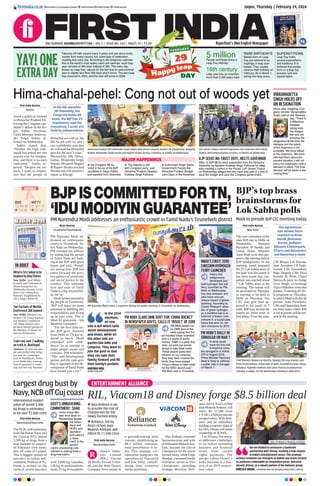 P6
Jaipur, Thursday | February 29, 2024
RNI NUMBER: RAJENG/2019/77764 | VOL 5 | ISSUE NO. 264 | PAGES 14 | `3.00 Rajasthan’s Own English Newspaper
ﬁrstindia.co.in ﬁrstindia.co.in/epapers/jaipur theﬁrstindia theﬁrstindia theﬁrstindia
P2
Ballot
Ballot
Ballot
Ballot
Ballot
Ballot
Ballot
Ballot
Ballot
Ballot
Ballot
Ballot
Ballot
Ballot
Ballot
Ballot
Ballot
Ballot
Ballot
Ballot
Ballot
Ballot
Ballot
Ballot
Ballot
Ballot
Ballot
Ballot
Ballot
Ballot
Ballot
Ballot
Ballot
Ballot
Ballot
Ballot
Ballot
Ballot
Ballot
Ballot
Ballot
Ballot
Ballot
Ballot
Ballot
Ballot
Ballot
Ballot
Ballot
Ballot
Ballot
Ballot
Ballot
Ballot
Ballot
Ballot
Ballot
Ballot
Ballot
Ballot
Ballot
Ballot
Ballot
Ballot
Ballot
Ballot
Ballot
Ballot
Ballot
Ballot
Ballot
Ballot
Ballot
Ballot
Ballot
Ballot
Ballot
Ballot
Ballot
Ballot
Ballot
Ballot
Ballot
Ballot
Ballot
Ballot
Ballot
Ballot
Ballot
Ballot
Ballot
Ballot
Ballot
Ballot
Ballot
Ballot
Ballot
Ballot
Ballot
Ballot
Ballot
Ballot
Ballot
Ballot
Ballot
Ballot
Ballot
Ballot Beat
Beat
Beat
Beat
Beat
Beat
Beat
Beat
Beat
Beat
Beat
Beat
Beat
Beat
Beat
Beat
Beat
Beat
Beat
Beat
Beat
Beat
Beat
Beat
Beat
Beat
Beat
Beat
Beat
Beat
Beat
Beat
Beat
Beat
Beat
Beat
Beat
Beat
Beat
Beat
Beat
Beat
Beat
Beat
Beat
Beat
Beat
Beat
Beat
Beat
Beat
Beat
Beat
Beat
Beat
Beat
Beat
Beat
Beat
Beat
Beat
Beat
Beat
Beat
Beat
Beat
Beat
Beat
Beat
YAY!ONE
EXTRADAY
February 29 rolls around every 4 years and just about every
society from every country has some type of celebration
marking that extra day. According to the Gregorian calendar
that is the world’s most widely used civil calendar, each leap
year consists of 366 days instead of 365. This extra day,
known as Leap Day, adjusts for the fact that an astronomical
year is slightly less than 365 days and 6 hours. The last Leap
Day occurred in 2020, and the next will arrive in 2028.
5 million
People worldwide share a
Leap Day birthday
16th century
Leap year was an invention
more than 2,000 years back
BJPISCOMMITTEDFORTN,
‘IDUMODIYINGUARANTEE’
PM Narendra Modi addresses an enthusiastic crowd in Tamil Nadu’s Tirunelveli district
Moni Sharma
Tirunelveli/Thoothukudi
PM Narendra Modi ad-
dressed an enthusiastic
crowd in Tirunelveli, Ta-
mil Nadu on Wednesday.
PM initiated his address
by noting that the people
of Tamil Nadu are look-
ing at the BJP with great
hopes and said, ‘People
are seeing how BJP has
taken forward the posi-
tive politics of sensitivity
and social justice in the
country. This immense
love and trust of Tamil
Nadu is a big responsibil-
ity for us.’
Modi further assured to
the people of Tirunelveli,
‘BJP will leave no stone
unturned in fulfilling this
responsibility and living
up to your trust. This is
Modi Ki guarantee - Idu
Modiyin Guarantee’.
‘For the first time un-
der BJP govt, distance
from Delhi to TN has re-
duced so much,’ Modi
remarked with confi-
dence. In an attempt to
make people aware and
cautious, PM remarked,
“The anti-development
parties and the state govt
that is opposed to the de-
velopment ofTamil Nadu
have looted you a lot.”
PM Narendra Modi meets a supporter during the public meeting, in Tirunelveli on Wednesday.
In the 2024
elections,
on one
side is BJP which talks
about development
and vision, while on
the other side are
parties like DMK and
Congress. They want to
join the govt so that
they can take their
family forward and fill
their family’s pockets.
NARENDRA MODI,
PRIME MINISTER
PM MODI SLAMS DMK GOVT FOR ‘CHINA ROCKET’
IN NEWSPAPER ADVTS, CALLS IT ‘INSULT’ OF ISRO
PM Modi lashed out
on DMK govt at the
state saying that the
ad insulted Indian scientists
and is a waste of public
money. “DMK is a party that
does not work but stands
ahead to take false credit.
These people paste their
stickers on our schemes.
Now they have crossed the
limits, they have pasted
China’s sticker to take credit
for the ISRO launch pad,”
PM Modi said in Tirunelveli.
INDIA’S FIRST! ZERO
EMISSIONHYDROGEN
FERRY LAUNCHED
PM MODI’S RALLY IN
SRINAGAR ON MAR 7
India’s ﬁrst
indigenously
developed and
built hydrogen fuel cell
ferry, launched by PM
Modi on Wednesday,
has zero emission and
zero noise and can
reduce impact of global
warming. According to
Cochin Shipyard, adop-
tion of green hydrogen
as a maritime fuel is at
forefront of India’s com-
mitment to a sustainable
future that aims for net
zero emissions by 2070.
In what would
mark his ﬁrst visit
to Kashmir since
the abrogation of Article
370 in August 2019,
Prime Minister Narendra
Modi is likely to address
a public rally in Srinagar
on March 7.
BJP SEEKS NO-TRUST VOTE, MEETS GOVERNOR
After 15 BJP MLAs were suspended from the Himachal
Assembly by Speaker Kuldeep Singh Pathania for alleg-
edly creating a ruckus in the House, LoP Jairam Thakur
on Wednesday alleged that the move was part of a ploy to
pass the budget and save the Congress government.
SENSEX
72,304.88
790.34
BSE
21,951.15
247.20
NIFTY
ENTERTAINMENT ALLIANCE
RIL, Viacom18 and Disney forge $8.5 billion deal
First India Bureau
Mumbai/New Delhi
eliance Indus-
tries Limited
(RIL), Viacom
18 Media Private Limit-
ed, and the Walt Disney
Company have united in
a groundbreaking joint
venture, establishing an
$8.5 billion entertain-
ment powerhouse in In-
dia. This strategic col-
laboration integrates the
operations of Viacom18
and Star India, consoli-
dating their extensive
media portfolios.
NitaAmbani, esteemed
businesswoman and wife
ofbillionaireMukeshAm-
bani, assumes the role of
Chairperson for the newly
formed entity, while Uday
Shankar,aseasonedmedia
executive, serves as Vice
Chairperson, providing
strategic direction. Reli-
ance, led by Asia’s richest
manMukeshAmbani,will
inject Rs 11,500 crore
(~US$ 1.4 billion) into the
merged entity. With Reli-
ance and its subsidiary
holdingamajoritystakeof
63.16%,Disneywillretain
ownership of 36.84%.
For Disney, the merg-
er addresses challenges
in its Indian streaming
business and financial
strain from cricket
rights payments. The
merger values Disney’s
India business at a frac-
tion of its 2019 acquisi-
tion value.
R
 Nita Ambani is set
to assume the role of
Chairperson for the
newly formed entity
 Reliance, led by
Asia’s richest man
Mukesh Ambani, will
infuse Rs 11,500 crore
We are thrilled to announce a landmark
partnership with Disney, marking a new chapter
in India’s entertainment sector. This strategic
venture combines our strengths to deliver top-notch content
to audiences nationwide at competitive prices. Welcome
aboard, Disney, as a valued partner of the Reliance group.
MUKESH D AMBANI, CHAIRMAN AND MD RELIANCE INDUSTRIES LIMITED
Largest drug bust by
Navy, NCB off Guj coast
First India Bureau
Ahmedabad/New Delhi
The NCB, with assistance
from the Indian Navy and
the Gujarat ATS, seized
3,300 kg of drugs from a
boat manned by suspect-
ed Pakistani crew mem-
bers off coast of Gujarat.
This is biggest seizure of
narcotics in Indian sub-
continent. Produce of Pa-
kistan is written on the
cache of seized narcotics
with 3,089 kg cannabis,
158 kg of methampheta-
mine, 25 kg of morphine.
International market
value of seized 3,300
kg drugs is estimated
to be over `2,000 crore
GOVT’S UNWAVERING
COMMITMENT: SHAH
Union Home Min-
ister Amit Shah on
Wednesday lauded
the Indian
Navy and
NCB’s joint
operation
and called it
a ‘testa-
ment’ to the
govern-
ment’s unwavering com-
mitment to making India a
drug-free nation.
Himachal Pradesh CM Sukhvinder Singh Sukhu with senior Congress leaders DK Shivakumar, Bhupesh
Baghel, Bhupinder Singh Hooda and Rajeev Shukla during a meeting, in Shimla on Wednesday.
LoP Jairam Thakur and BJP legislators met Governor Shiv Pratap
Shukla, demanding division of votes, in Shimla on Wednesday.
First India Bureau
Shimla
Amid a political turmoil
in Himachal Pradesh fol-
lowing the Congress can-
didate’s defeat in the Ra-
jya Sabha elections,
Chief Minister Sukhvin-
der Singh Sukhu af-
firmed on Wednesday.
Sukhu stated that,
“Neither the high com-
mand has asked me nor
anyone else for resigna-
tion, and there is no such
indication.” Sukhu as-
serted, “Despite the set-
back, I want to empha-
size that the people of
Himachal are with us, the
MLAs are with us, and I
can confidently state that
wewillleadtheHimachal
govt for the next 5 years.”
Meanwhile, DK Shiva-
kumar, Bhupinder Singh
Hooda, Bhupesh Baghel
& Rajeev Shukla reached
Shimla and will present a
report to Kharge.
In the 68-member
HP Assembly, the
Congress holds 40
seats, the BJP has 25
legislators, and the
remaining 3 seats are
held by independents
VIKRAMADITYA
SINGH HOLDS OFF
ON RESIGNATION
Hours after resigning, Con-
gress minister Vikramaditya
Singh said on late Wednes-
day, “There is
a difference
between
taking back
the resigna-
tion and not
pressing the
resignation till the time the
dialogue and the action
of the observers is not
complete. We have talked
to the observers. We have
informed them about the
present situation. I will not
press my resignation until a
decision is taken. The ﬁnal
decision will be taken in the
coming time.”
MAJOR HAPPENINGS
 Six Congress MLAs
voted in favour of the BJP
candidate in Rajya Sabha
poll expelled from Assembly
 The majority is still
with Congress party, said
Himachal Pradesh Speaker
Kuldeep Singh Pathania
 Sukhvinder Singh Sukhu
Government Passes the
Himachal Pradesh Budget
sans Oppn in the Assembly
Nita Ambani & Mukesh Ambani
RARE BIRTHDAYS
Babies born on Leap
Day are referred to as
leaplings or leap year
babies. They usually
observe their birthday on
February 28 or March 1,
during non-leap years.
SUPERSTITIONS
Leap Day holds
several superstitions
and traditions. It is
believed that people
born on a leap day
possess luck and
special talent.
IN BRIEF
Mittal is first Indian to be
knighted by King Charles
New Delhi: Sunil Mittal,
Founder and Chairman of
Bharti Enterprises on
Wednesday became 1st In-
dian to be conferred an
honorary Knighthood by
UK’s King Charles III.
Two factions of Muslim
Conference J&K banned
New Delhi: Muslim Con-
ference J-K (Sumji faction)
and Muslim Conference
J-K (Bhat faction) were
declared banned groups by
the Ministry of Home Af-
fairs on Wednesday.
Train runs over 2 walking
on track in Jharkhand
Jamtara: At least two peo-
ple were killed after being
run over by a passenger
train in Jharkhand’s Jamta-
ra on Wednesday evening.
Search operation is under-
way and toll may increase.
Hima-chahal-pehel: Cong not out of woods yet
First India Bureau
New Delhi
The core committee of the
state BJP met in Delhi on
Wednesday. National
President JP Nadda and
Union Home Minister
Amit Shah were also pre-
sent in the meeting held at
BJP headquarters. In the
meeting, panel prepared
for 25 Lok Sabha seats of
the state was discussed. It
has been learnt that con-
sensus was reached about
7 Lok Sabha seats in the
meeting. The names will
be presented on Thursday
in meeting to be held in
Delhi on Thursday. The
CEC may give final ap-
proval to the panel on 7
seats. BJPmay declare the
names on these seats in
first phase. From the state,
CM Bhajan Lal Sharma,
state President CP Joshi,
former CM Vasundhara
Raje, Deputy CMs Diya
Kumari & Prem Chand
Bairwa & party in-charge
Arun Singh, co-incharge
Vijaya Rahatkar were also
present.AmeetingofCEC
is proposed on Thursday,
inwhichModiwillalsobe
present. State Presidents,
CMsandOppositionlead-
ers from states where BJP
isnotinpowerwillbepre-
sent in the meeting.
Chief Minister Bhajan Lal Sharma, Deputy CMs Diya Kumari and
Prem Chand Bairwa, along with CP Joshi, Vasundhara Raje, Vijaya
Rahatkar, Rajendra Rathore and Satish Poonia strategised on
Tuesday in Jaipur, for the Wednesday meeting in New Delhi.
BJP’s top brass
brainstorms for
Lok Sabha polls
Modi to preside BJP CEC meeting today
The agreement
has almost been
reached on Kota-
Bundi, Jhalawar-
Baran, Jodhpur,
Bikaner, Chittorgarh,
Churu and Banswara
parliamentary seats
 