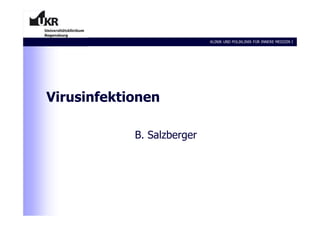 KLINIK UND POLIKLINIK FÜR INNERE MEDIZIN I
Virusinfektionen
B. Salzberger
 