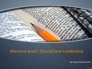 Maulana Azad’s Educational Leadership
By:Sayed Muhammed
 
