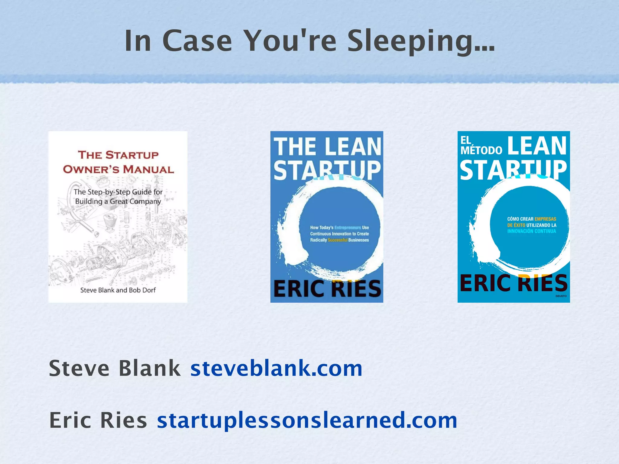 In Case You're Sleeping...




Steve Blank steveblank.com

Eric Ries startuplessonslearned.com
 
