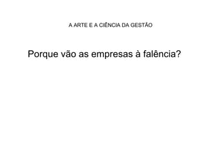 A ARTE E A CIÊNCIA DA GESTÃO




Porque vão as empresas à falência?
 