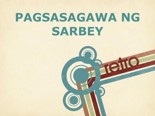 PAGSASAGAWA NG
SARBEY

Page 1

 