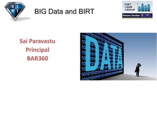 Sai Paravastu
Principal
BAR360
BIG Data and BIRT
 