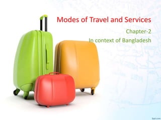 Modes of Travel and Services
Chapter-2
In context of Bangladesh
 