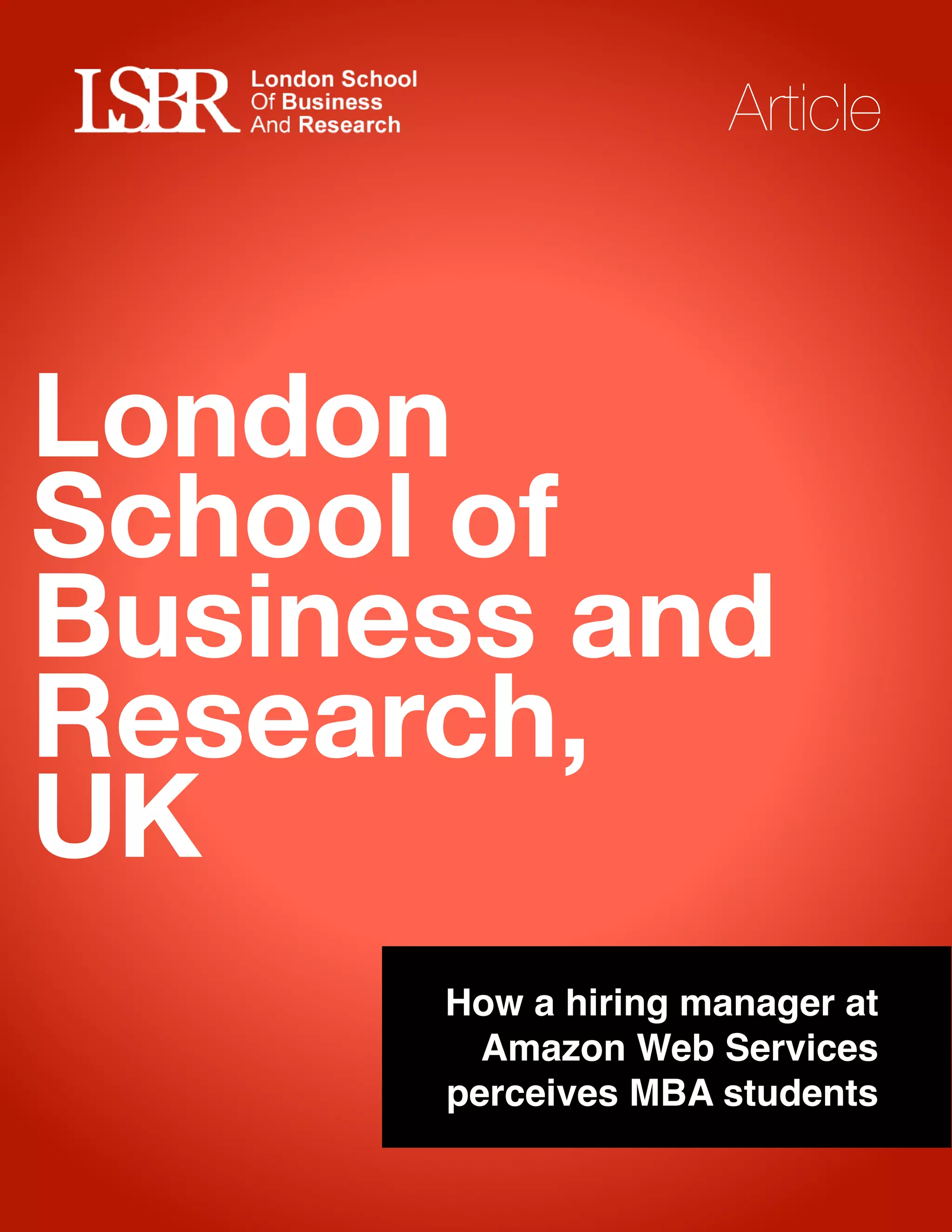  
How a hiring manager at
Amazon Web Services
perceives MBA students
London
School of
Business and
Research,
UK
Article
 