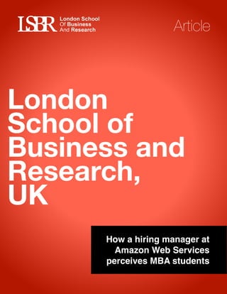  
How a hiring manager at
Amazon Web Services
perceives MBA students
London
School of
Business and
Research,
UK
Article
 