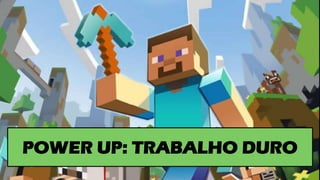 POWER UP: TRABALHO DURO
 