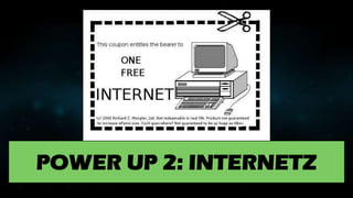 POWER UP 2: INTERNETZ
 