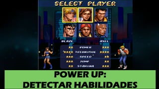POWER UP:
DETECTAR HABILIDADES
 