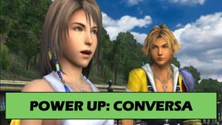 POWER UP: CONVERSA
 