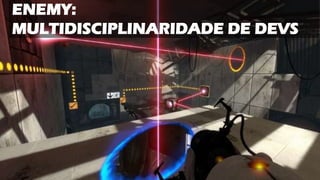 ENEMY:
MULTIDISCIPLINARIDADE DE DEVS
 