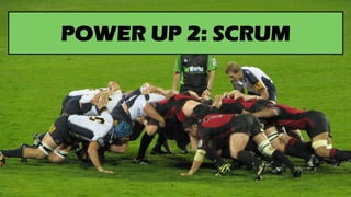 POWER UP 2: SCRUM
 