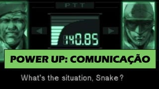 POWER UP: COMUNICAÇÃO
 