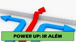 POWER UP: IR ALÉM
 