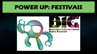 POWER UP: FESTIVAIS
 