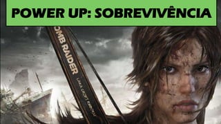 POWER UP: SOBREVIVÊNCIA
 