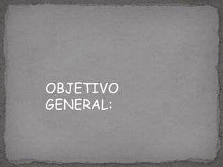 OBJETIVO
GENERAL:
 