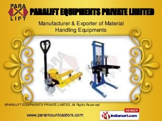 ©PARALIFT EQUIPMENTS PRIVATE LIMITED. All Rights Reserved
Manufacturer & Exporter of Material
Handling Equipments
PARALIFT EQUIPMENTS PRIVATE LIMITED
 