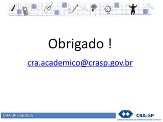 CRA/SP / GEGIES
Obrigado !
cra.academico@crasp.gov.br
 