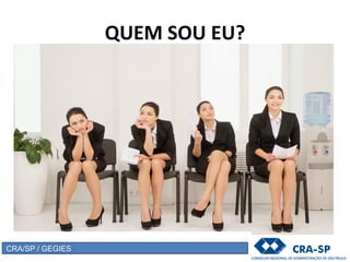QUEM SOU EU?
CRA/SP / GEGIES
 