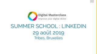 1
DMLG
SUMMER SCHOOL : LINKEDIN
29 août 2019
Tribes, Bruxelles
 