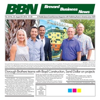 Vol. 34 No. 35 August 29, 2016 $1.00 AWeeklySpaceCoastBusinessMagazinewith Publishing Roots in America since1839
PRESORTED
STANDARD
USPOSTAGE
PAID
BREVARDBUSINESS
NEWS,INC.
32904
Please see Dorough Brothers Development, page 19
Florida, have developed the highly successful, architectur-
ally appealing “Flores” series of luxury oceanfront condo-
miniums in Cape Canaveral and in Satellite Beach, and
soon–to–be in Cocoa Beach, creating more choices for
premium buyers in these markets.
With their Flores concept, they’ve honed a business
model that’s workable and their projects have a family
heritage slant, too.
“Flores is my mother’s maiden name,” said John
Dorough, the president and chief operating officer of
Dorough Brothers Development.
“She’s from Puerto Rico. We love the name. It means
By Ken Datzman
COCOA BEACH — Two entrepreneurial brothers —
Howard “Howie” Dorough and John Dorough — have been
quietly investing in Brevard County real estate, going back
years. They have recently accelerated their pace of activity
as buyer demand for their projects is on a sharp upswing.
The brothers see a long–term business opportunity in a
region that they have come to embrace as residents.
Howie Dorough, the youngest of five children in his
family, gained fame as a teen member of the musical group
the “Backstreet Boys,” which was formed in 1993 in
Orlando and went on to international acclaim, especially in
Europe and Canada in the group’s early years.
The brothers, who were born and raised in Central
DoroughBrothersteamswithBoydConstruction,SandDollaronprojects
Dorough Brothers Development and Charles Boyd Construction are doing two projects across from each other in Cocoa Beach. The Flores de la Costa Condominiums on Turtle Beach Lane will feature
14 luxurious units, eight with direct ocean views. The Flores de la Costa Town Homes will have three luxurious homes of three stories each. The team has broken ground for both projects. From left: Alyssa
Boyd, broker, Sand Dollar Realty of Brevard; Howie Dorough, of the Backstreet Boys, who is the CEO of Dorough Brothers Development; John Dorough, president and chief operating officer, Dorough
Brothers Development; Charles Boyd, founder of Charles Boyd Construction Inc., and CPA Dale Cox, chief financial officer of Dorough Brothers Development.
BBN photo — Adrienne B. Roth
BBN Brevard
Business
News
 