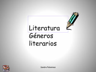 Sandra Palominos
Literatura
Géneros
literarios
 