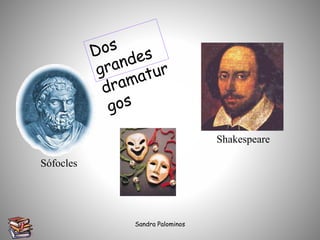Sófocles
Shakespeare
Sandra Palominos
 