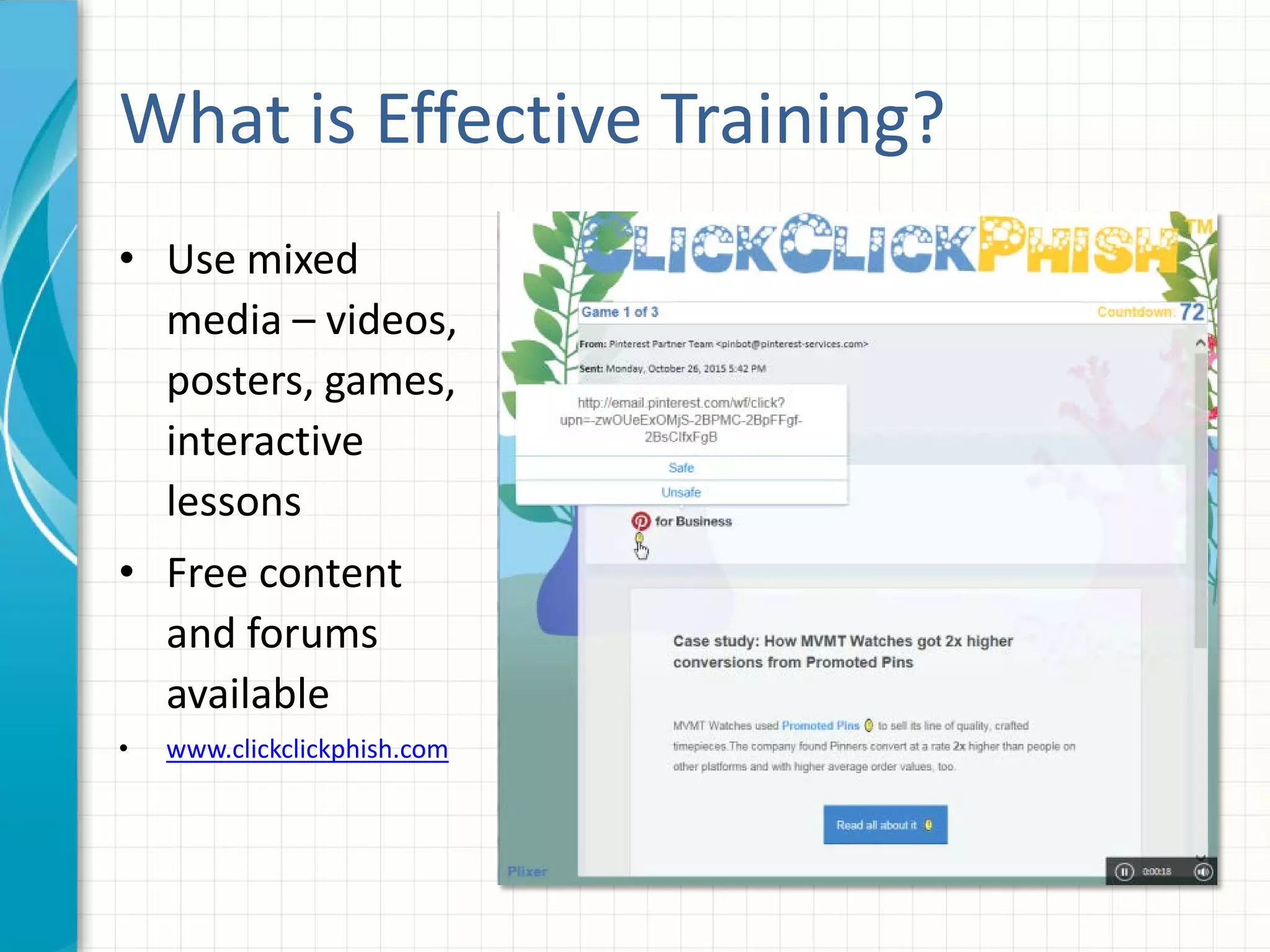What is Effective Training?
• Use mixed
media – videos,
posters, games,
interactive
lessons
• Free content
and forums
available
• www.clickclickphish.com
 