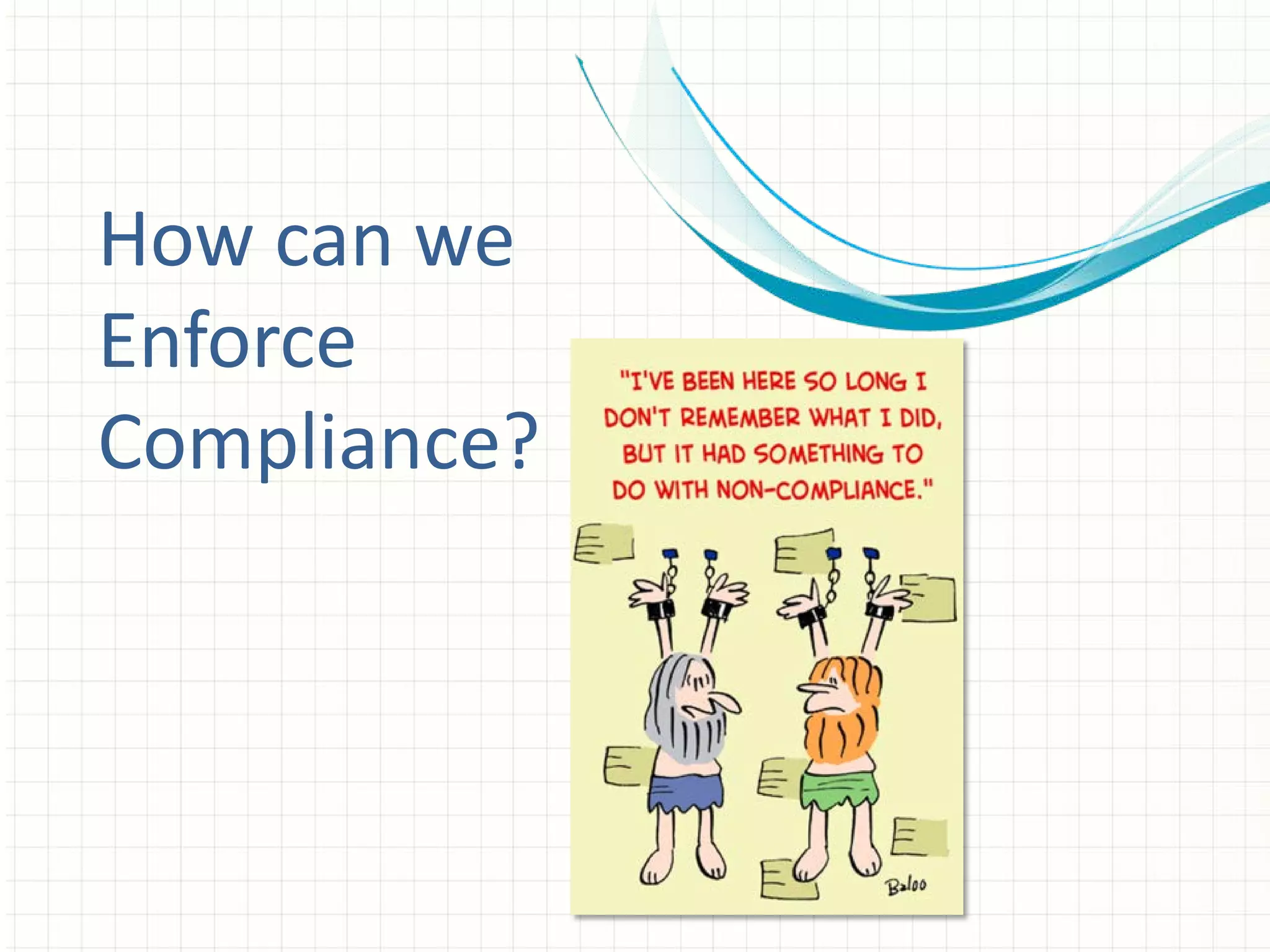 How can we
Enforce
Compliance?
 