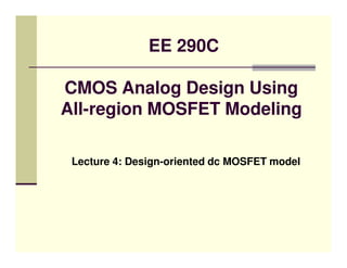 EE 290C

CMOS Analog Design Using
All-region MOSFET Modeling

 Lecture 4: Design-oriented dc MOSFET model
 