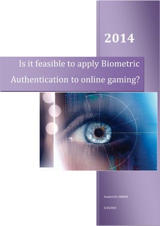 2014
StudentID:1096594
5/23/2014
Is it feasible to apply Biometric
Authentication to online gaming?
 