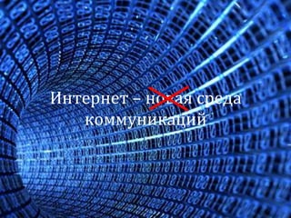 Интернет – новая среда
коммуникаций

 