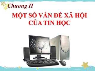 30/12/2014 2
Chương II
MỘT SỐ VẤN ĐỀ XÃ HỘI
CỦA TIN HỌC
 