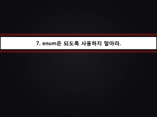 7. enum은 되도록 사용하지 말아라.
 