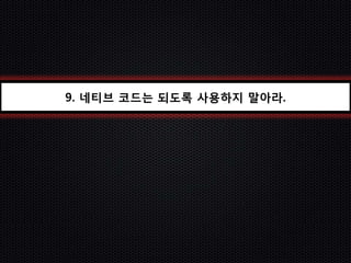 9. 네티브 코드는 되도록 사용하지 말아라.
 