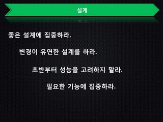 설계



좋은 설계에 집중하라.

  변경이 유연한 설계를 하라.

    초반부터 성능을 고려하지 말라.

       필요한 기능에 집중하라.
 