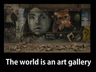 The world is an art gallery  
