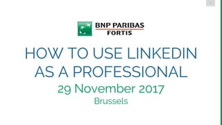 1
DMLG
HOW TO USE LINKEDIN
AS A PROFESSIONAL
29 November 2017
Brussels
 