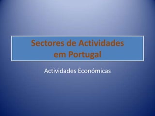 Sectores de Actividades
     em Portugal
   Actividades Económicas
 