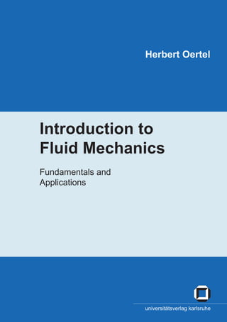 universitätsverlag karlsruhe
Herbert Oertel
Introduction to
Fluid Mechanics
Fundamentals and
Applications
 