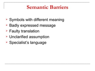 Semantic Barriers
 Symbols with different meaning
 Badly expressed message
 Faulty translation
 Unclarified assumption
 Specialist’s language
 