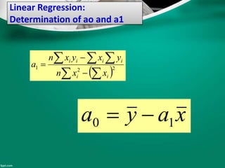Linear Regression:
Determination of ao and a1
  
  


 221
ii
iiii
xxn
yxyxn
a
xaya 10 
 