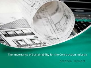 The Importance of Sustainability for the Construction Industry
Stephen Rayment
 