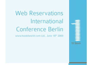 Web Reservations
     International
Conference Berlin
www.hostelworld.com Ltd., June 18th 2009
 
