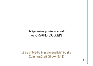 http://www.youtube.com/
      watch?v=MpIOClX1jPE




„Social Media in plain english“ by the
     CommonCraft Show (3:48)
                                         9
 