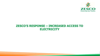 ZESCO’S RESPONSE – INCREASED ACCESS TO
ELECTRICITY
 