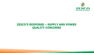 ZESCO’S RESPONSE – SUPPLY AND POWER
QUALITY CONCERNS
 
